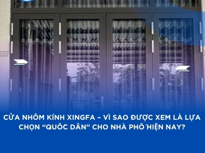 Cửa nhôm kính Xingfa – Vì sao được xem là lựa chọn “quốc dân” cho nhà phố hiện nay?